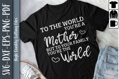 Mother To Your Family You&#039;re The World