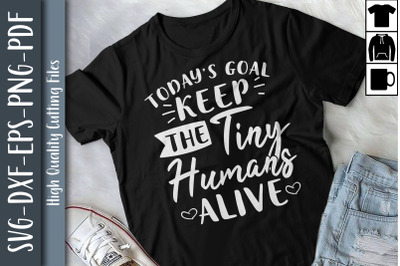 Today&#039;s Goal Keep The Tiny Humans Alive