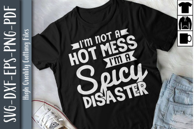 I&#039;m Not A Hot Mess I&#039;m A Spicy Disater