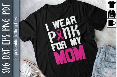 I Wear Pink For My Mom Breast Cancer