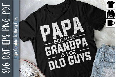 Papa Because Grandpa Is For Old Guys