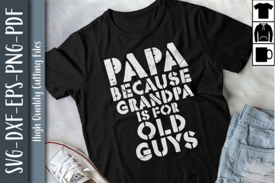 Papa Because Grandpa Is For Old Guys