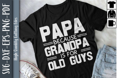 Papa Because Grandpa Is For Old Guys