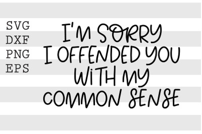 Im sorry I offended you with my common sense SVG