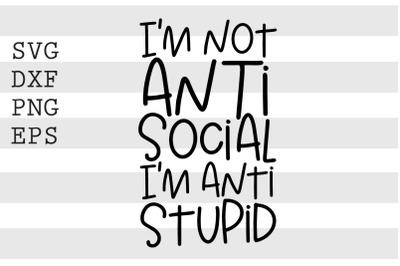 Im not anti social Im anti stupid SVG