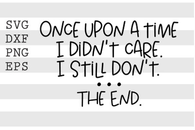 Once upon a time I didnt care I still dont the end SVG