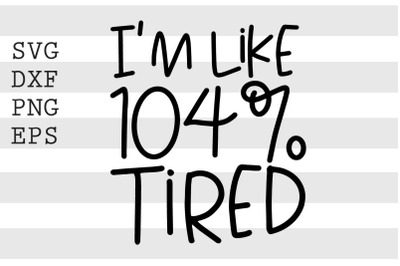 Im like 104 percent tired SVG