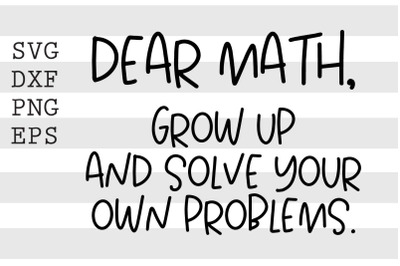 Dear math grow up and solve your own problems SVG