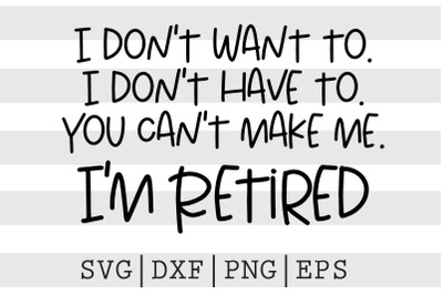 I dont want to I dont have to You cant make me Im retired SVG