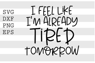 I feel like Im already tired tomorrow SVG