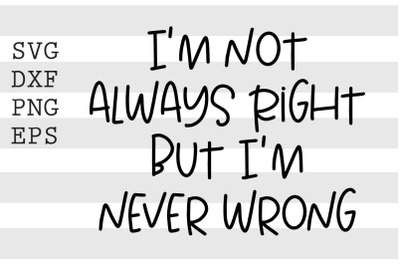 Im not always right but Im never wrong SVG