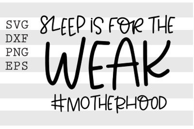 Sleep is for the weak Motherhood SVG