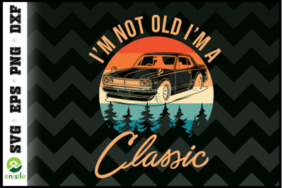 I&#039;m not old I&#039;m classic car Retro