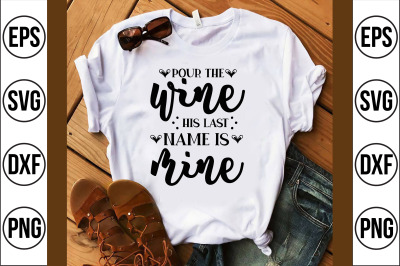 pour the wine his last name is mine svg cut file