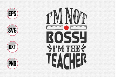 I&amp;&23;039;m not bossy I&amp;&23;039;m the teacher svg.