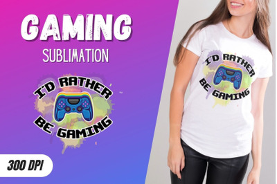 I&#039;d rather be gaming Sublimation