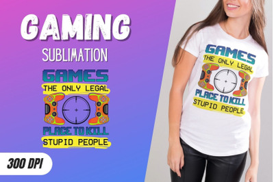 Games the only legal placeto kill stupid people Sublimation