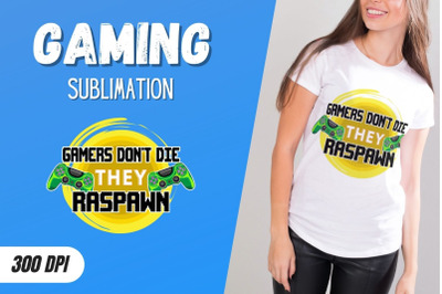 Gamers Don&#039;t Die They Raspawn Sublimation