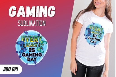 EVERY DAY IS GAMING DAY Sublimation