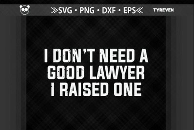 I Don&#039;t Need A Good Lawyer I Raised One