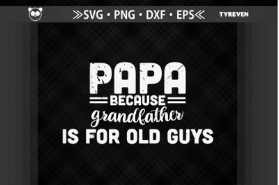 Papa Because Grandfather Is For Old Guys