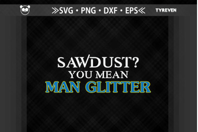 Sawdust You Mean Man Glitter Fathers Day