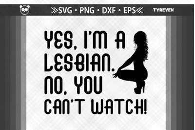 Yes I&#039;m A Lesbian No You Can&#039;t Watch