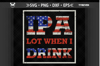 IPA Lot When I Drink 4th of July USA