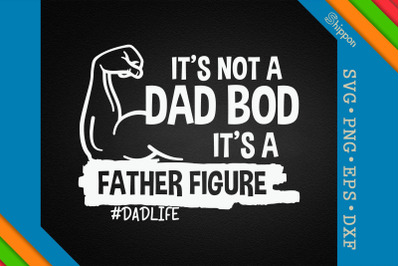 It&#039;s Not A Dad Bod It&#039;s A Father Figure