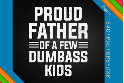 Proud Father Of A Few Dumbass Kids