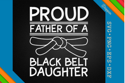 Proud Father Of A Black Belt Daughter