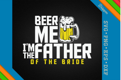 Beer Me I&#039;m The Father Of The Bride