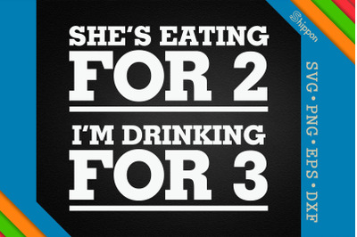 She&#039;s Eating For 2 I&#039;m Drinking For 3