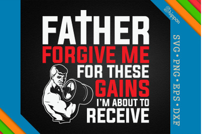 Father Forgive Me For These Gains Dad