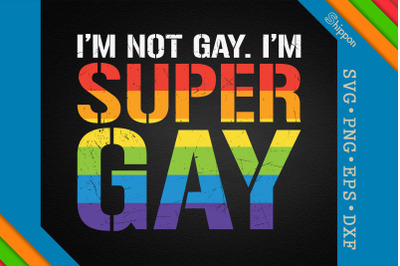 I&#039;m Not Gay I&#039;m Super Gay LGBTQ Proud