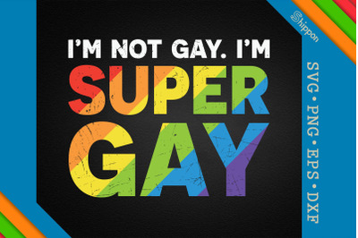 I&#039;m Not Gay I&#039;m Super Gay LGBTQ