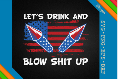 Let&amp;&23;039;s Drink And Blow Shit Up July 4th