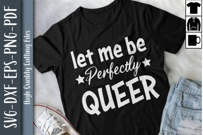 Let Me Be Perfectly Queer LGBTQ