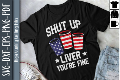 Shut Up Liver You&amp;&23;039;re Fine 4th of July