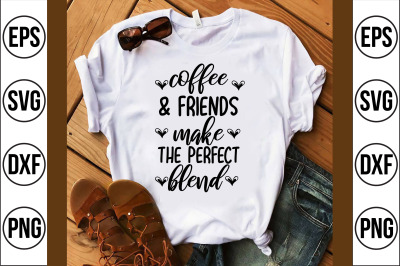 coffee &amp; friends make the perfect blend svg cut file