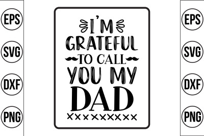 I&#039;M GRATEFUL TO CALL YOU MY DAD svg cut file