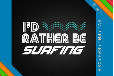 I&#039;d Rather Be Surfing Surfer And Wave