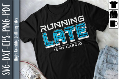 Running Late Is My Cardio Sarcastic