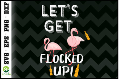 Let&#039;s Get Flocked Up Funny Flamingo