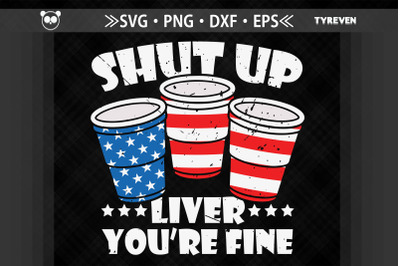 Shut Up Liver You&amp;&23;039;re Fine 4th of July