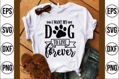 I want my dog to live forever svg cut file