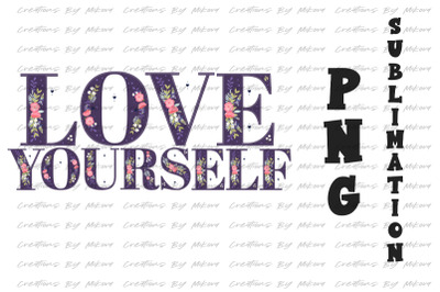 Love Yourself Sublimation Digital PNG