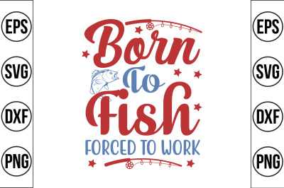 Born to fish forced to work svg cut file