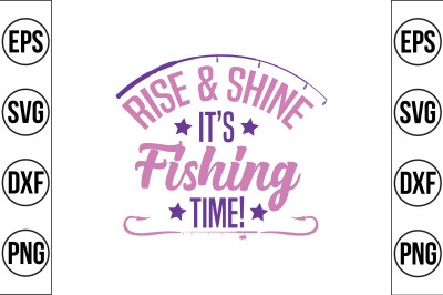 Rise &amp;amp; Shine It&amp;&23;039;s Fishing time&21; svg cut file