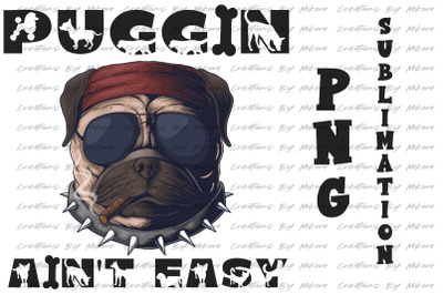 Puggin Ain&#039;t Easy Sublimation Digital PNG